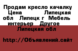 Продам кресло-качалку › Цена ­ 8 500 - Липецкая обл., Липецк г. Мебель, интерьер » Другое   . Липецкая обл.